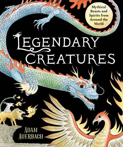 Legendary Creatures: Mythical Beasts And Spirits From Global Traditions 1
